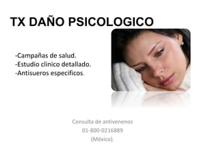 TX DAÑO PSICOLOGICO
Consulta de antivenenos
01-800-0216889
(México).
-Campañas de salud.
-Estudio clinico detallado.
-Antisueros especificos.
 