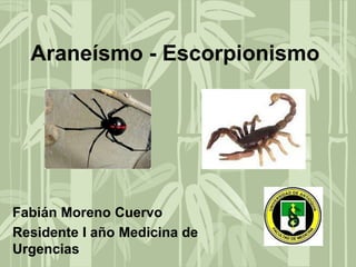 Araneísmo - Escorpionismo Fabián Moreno Cuervo Residente I añoMedicina de Urgencias 