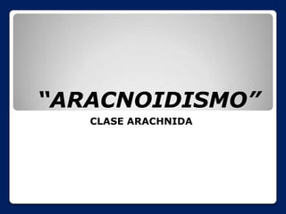 “ARACNOIDISMO” CLASE ARACHNIDA 
