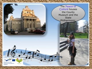 The Palace of
Culture houses
the County
Museum and the
State
Philharmonic.
 