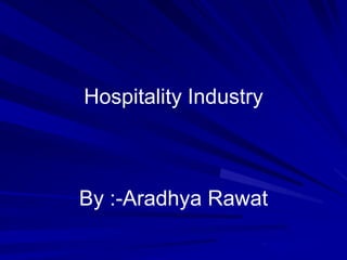 Hospitality Industry

By :-Aradhya Rawat

 