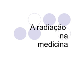 A radiação  na medicina 