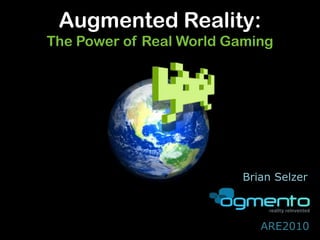 Augmented Reality:The Power of Real World Gaming Brian Selzer ARE2010 