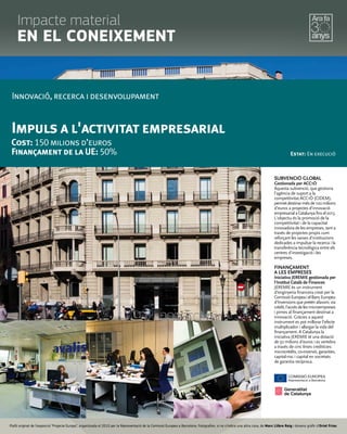 Plafó original de l’exposició “Projecte Europa”, organitzada el 2010 per la Representació de la Comissió Europea a Barcelona. Fotograﬁes, si no s’indica una altra cosa, de Marc Llibre Roig i disseny gràﬁc d'Oriol Frias.
SUBVENCIÓ GLOBAL
Gestionada per ACC1Ó
Aquesta subvenció, que gestiona
l'agència de suport a la
competitivitat ACC1Ó (CIDEM),
permetdestinarmésde100milions
d'euros a projectes d'innovació
empresarialaCatalunyafinsel2013.
L'objectiu és la promoció de la
competitivitat i de la capacitat
innovadora de les empreses, tant a
través de projectes propis com
reforçant les xarxes d'institucions
dedicades a impulsar la recerca i la
transferència tecnològica entre els
centres d'investigació i les
empreses.
FINANÇAMENT
A LES EMPRESES
Iniciativa JEREMIE gestionada per
l'Institut Català de Finances
JEREMIE és un instrument
d'enginyeria financera creat per la
ComissióEuropeaielBancEuropeu
d'Inversions que pretén afavorir, via
crèdit,l'accésdelesmicroempreses
i pimes al finançament destinat a
innovació. Gràcies a aquest
instrument es pot millorar l'efecte
multiplicador i allargar la vida del
finançament. A Catalunya la
iniciativa JEREMIE té una dotació
de 50 milions d'euros i es vertebra
a través de cinc línies creditícies:
microcrèdits, co-inversió, garanties,
capital-risc i capital en societats
de garantia recíproca.
Innovació, recerca i desenvolupament
Impuls a l'activitat empresarial
Cost: 150 milions d’euros
Finançament de la UE: 50% Estat: En execució
Impacte material
EN EL CONEIXEMENT
 