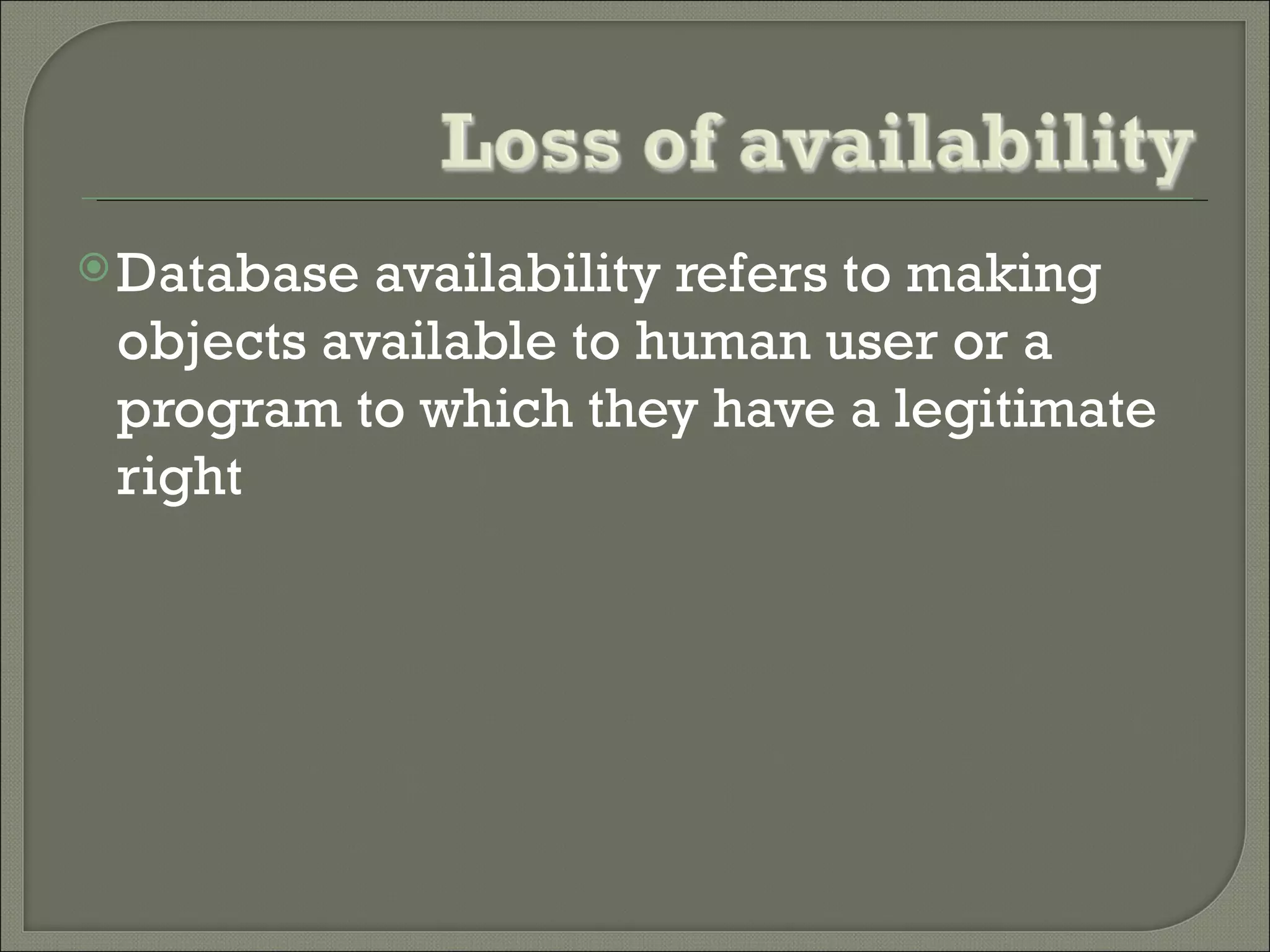  Database availability refers to making
 objects available to human user or a
 program to which they have a legitimate
 right
 