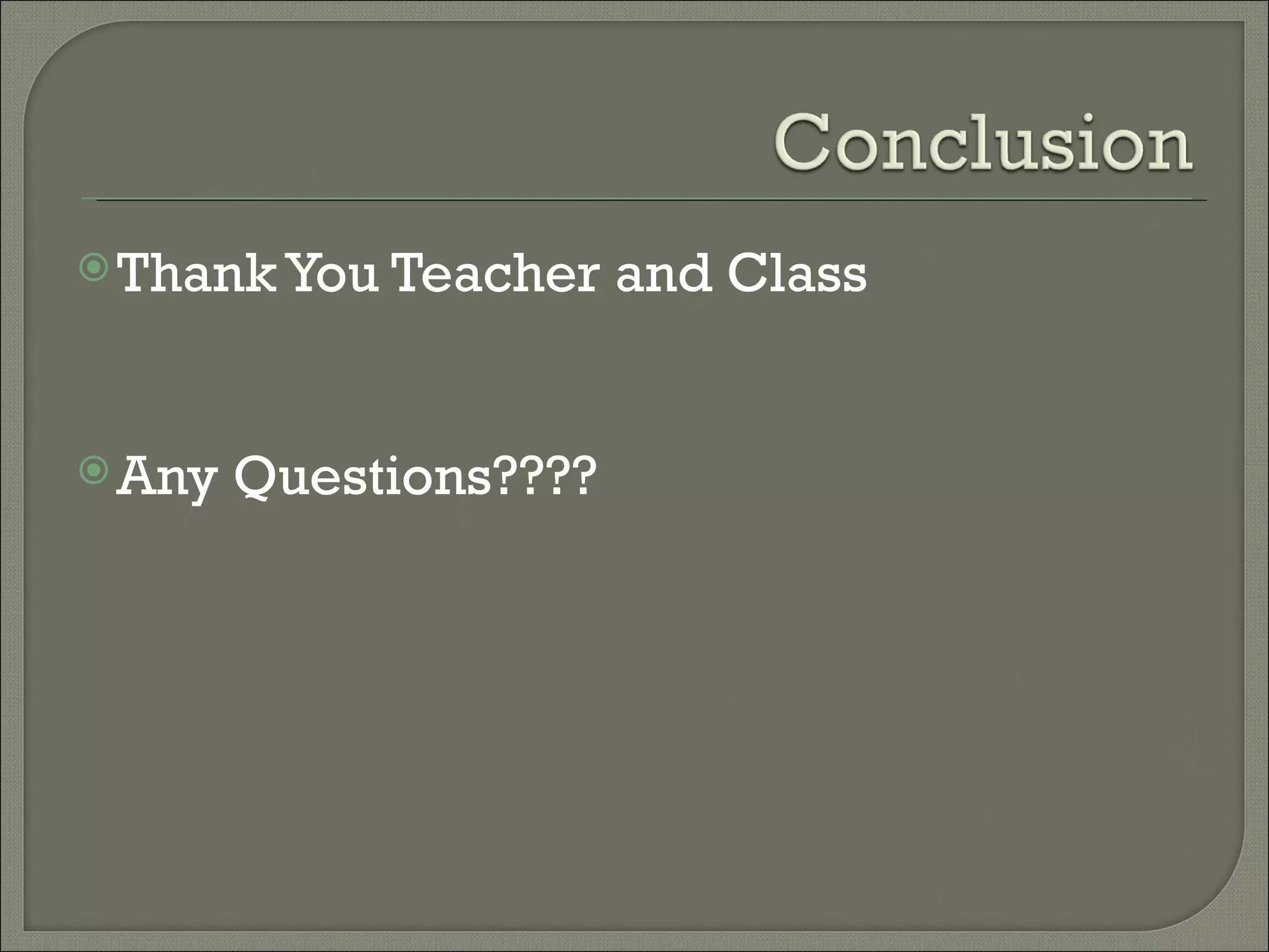  Thank You Teacher     and Class


 Any   Questions????
 