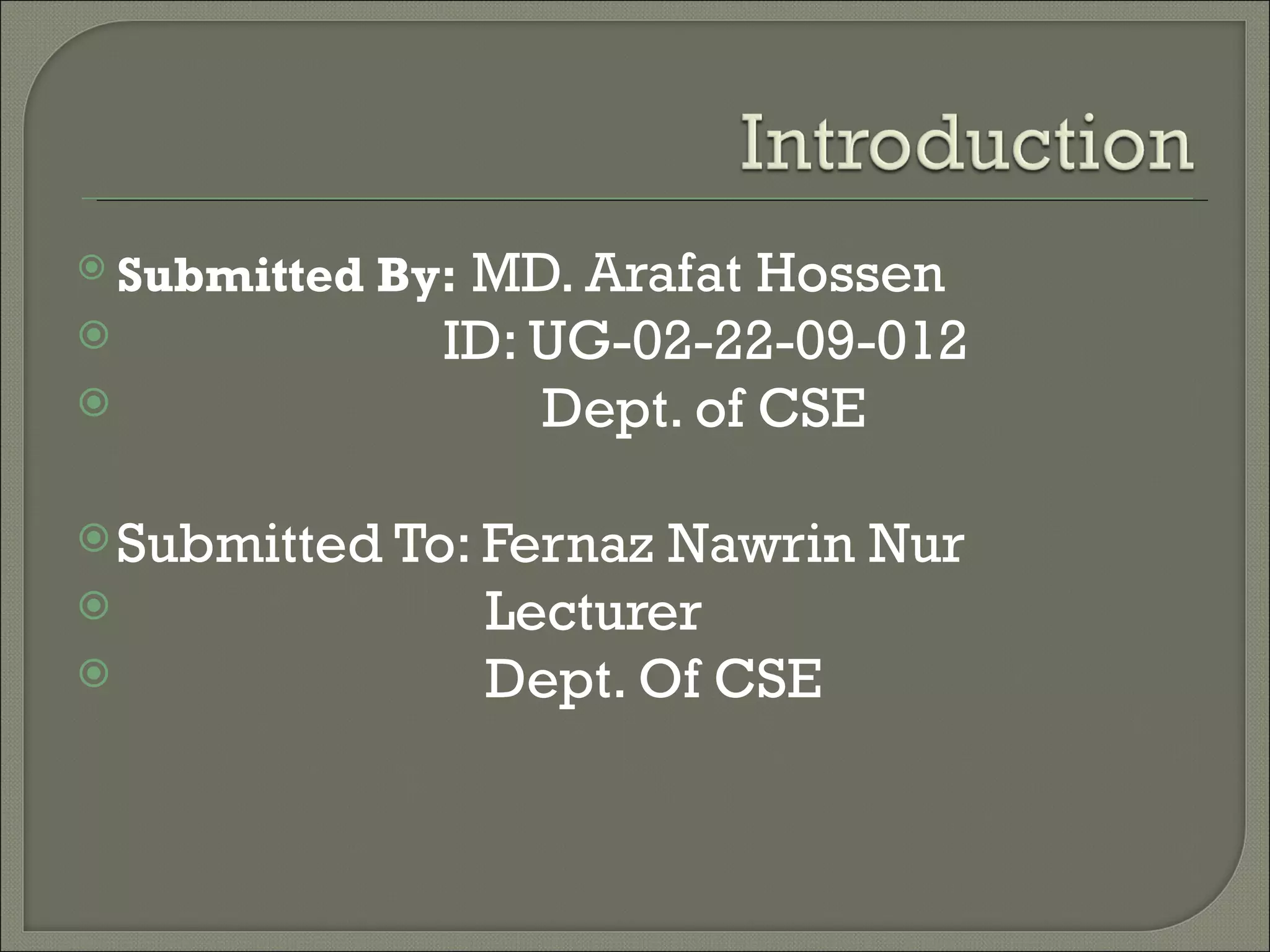  Submitted   By: MD. Arafat Hossen
               ID: UG-02-22-09-012
                   Dept. of CSE

 Submitted To: Fernaz   Nawrin Nur
                 Lecturer
                 Dept. Of CSE
 