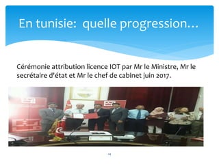 En tunisie: quelle progression…
Cérémonie attribution licence IOT par Mr le Ministre, Mr le
secrétaire d'état et Mr le che...