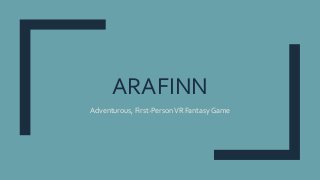 ARAFINN
Adventurous, First-PersonVR Fantasy Game
 