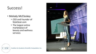 Success!
• Melody	McCloskey
• CEO	and	Founder	of	
StyleSeat.com
• The	largest	online	
marketplace	of	
beauty	and	wellness	
services
 
