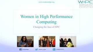 womeninhpc women_in_hpc groups/8105215
www.womeninhpc.org
Women in High Performance
Computing
Changing the face of HPC
 