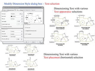 Modify Dimension Style dialog box – Text selection
Dimensioning Text with various
Text appearance selections
Dimensioning Text with various
Text placement (horizontal) selection
 