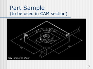 Part Sample
(to be used in CAM section)
170
SW Isometric View
 