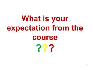 What is your
expectation from the
course
???
2
 