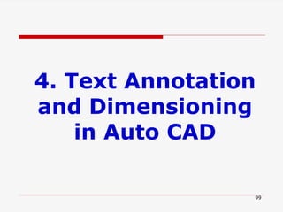 99
4. Text Annotation
and Dimensioning
in Auto CAD
 
