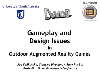 Gameplay and  Design Issues   in  Outdoor  Augmented  Reality Games   Joe Velikovsky, Creative Director, A-Rage Pty Ltd Australian Game Developer’s Conference 