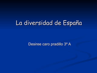 La diversidad de España


    Desiree caro pradillo 3º A
 