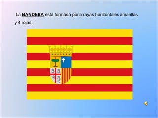La BANDERA está formada por 5 rayas horizontales amarillas 
y 4 rojas. 
 