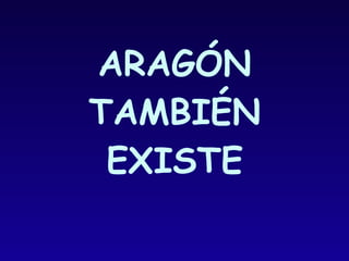ARAGÓN TAMBIÉN EXISTE 
