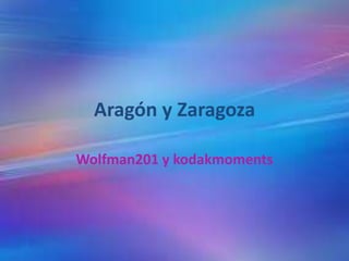 Aragón y Zaragoza
Wolfman201 y kodakmoments

 