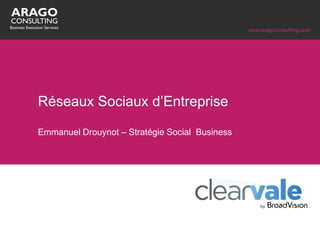 www.aragoconsulting.com




Réseaux Sociaux d‟Entreprise

Emmanuel Drouynot – Stratégie Social Business
 