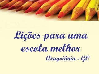 Lições para uma escola melhor Aragoiânia - GO 