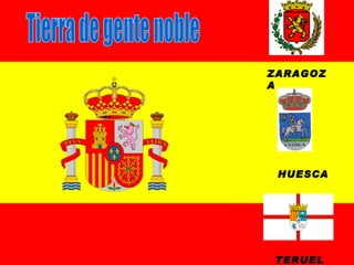 ZARAGOZA HUESCA TERUEL Tierra de gente noble 