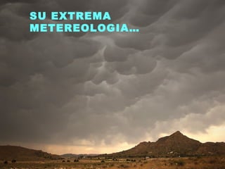 SU EXTREMA METEREOLOGIA… 