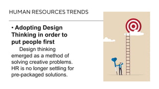 HUMAN RESOURCES TRENDS
• Adopting Design
Thinking in order to
put people first
Design thinking
emerged as a method of
solv...