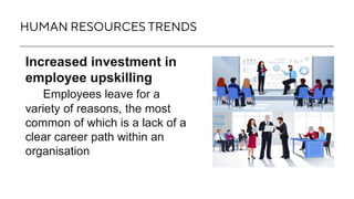 HUMAN RESOURCES TRENDS
Increased investment in
employee upskilling
Employees leave for a
variety of reasons, the most
comm...