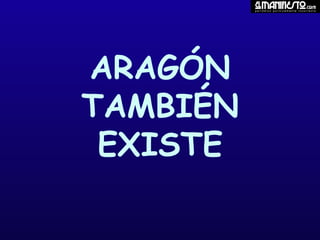 ARAGÓN
TAMBIÉN
EXISTE

 
