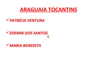 ARAGUAIA TOCANTINS ,[object Object],[object Object],[object Object]