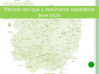 Norte Araguaia
Médio Araguaia
Período em que o movimento separatista
teve inicio
 