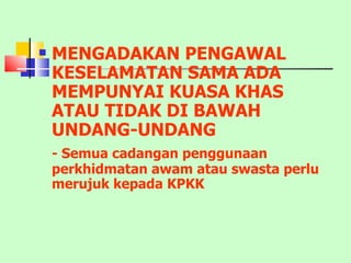 MENGADAKAN PENGAWAL KESELAMATAN SAMA ADA MEMPUNYAI KUASA KHAS ATAU TIDAK DI BAWAH UNDANG-UNDANG - Semua cadangan penggunaan  perkhidmatan awam atau swasta perlu merujuk kepada KPKK 