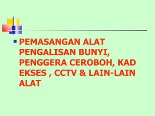 PEMASANGAN ALAT PENGALISAN BUNYI, PENGGERA CEROBOH, KAD EKSES , CCTV & LAIN-LAIN ALAT 