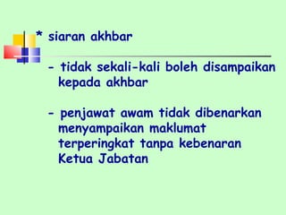 * siaran akhbar - tidak sekali-kali boleh disampaikan kepada akhbar - penjawat awam tidak dibenarkan menyampaikan maklumat terperingkat tanpa kebenaran  Ketua Jabatan 