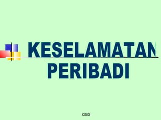 CGSO KESELAMATAN  PERIBADI 