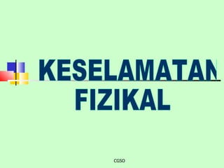 CGSO KESELAMATAN  FIZIKAL 