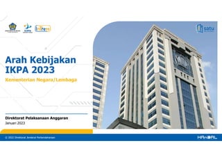 © 2022 Direktorat Jenderal Perbendaharaan
Arah Kebijakan
IKPA 2023
Kementerian Negara/Lembaga
Direktorat Pelaksanaan Anggaran
Januari 2023
 