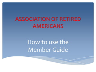 ASSOCIATION OF RETIRED
     AMERICANS

    How to use the
    Member Guide
 