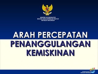 MENTERI KOORDINATOR  BIDANG KESEJAHTERAAN RAKYAT REPUBLIK INDONESIA ARAH PERCEPATAN  PENANGGULANGAN KEMISKINAN 