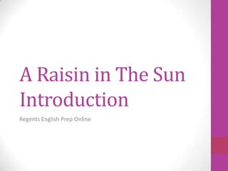 A Raisin in The Sun
Introduction
Regents English Prep Online
 