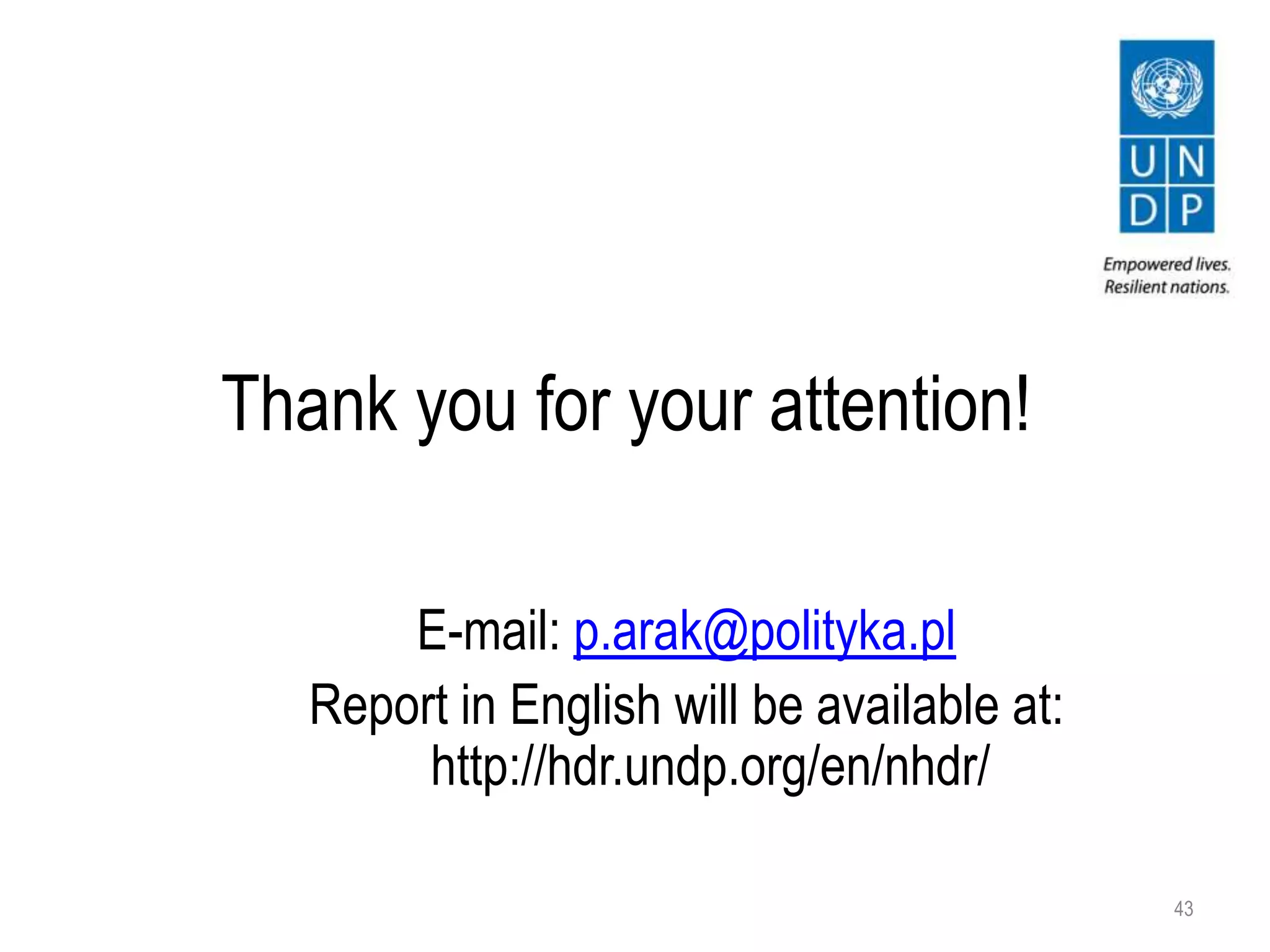Thank you for your attention!
E-mail: p.arak@polityka.pl
Report in English will be available at:
http://hdr.undp.org/en/nhdr/
43
 