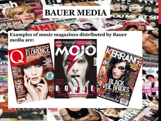 BAUER MEDIA
Examples of music magazines distributed by Bauer
media are:
 