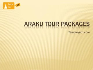 ARAKU TOUR PACKAGES
Templeyatri.com
 