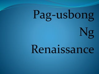 Pag-usbong
Ng
Renaissance
 