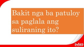 Bakit nga ba patuloy
sa paglala ang
suliraning ito?