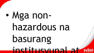 • Mga non-
hazardous na
basurang