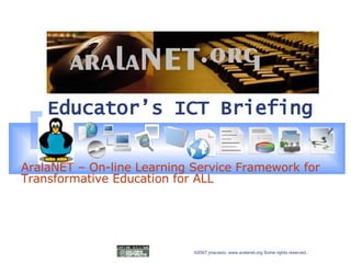 Educator’s ICT Briefing   AralaNET – On-line Learning Service Framework for Transformative Education for ALL 