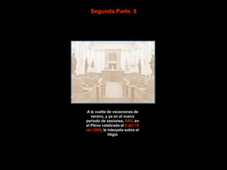 Segunda Parte. 6




A la vuelta de vacaciones de
   verano, y ya en el nuevo
periodo de sesiones, ANV, en
el Pleno celebrado el 5 del 10
del 2009, le interpela sobre el
             litigio
 